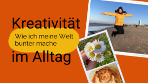 Read more about the article Kreativität im Alltag: Wie ich meine Welt bunter mache